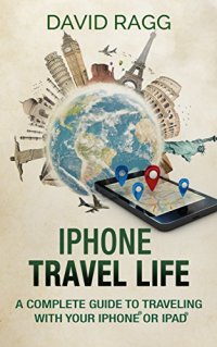 cover of the book iPhone Travel Life: A Complete Guide to Traveling with Your iPhone or iPad