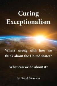 cover of the book Curing Exceptionalism: What’s Wrong With How We Think About the United States? What Can We Do About It?