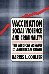 cover of the book Vaccination, Social Violence, and Criminality: The Medical Assault on the American Brain