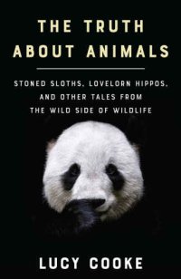 cover of the book The Truth about Animals: Stoned Sloths Lovelorn Hippos, and Other Tales from the Wild Side of Wildlife