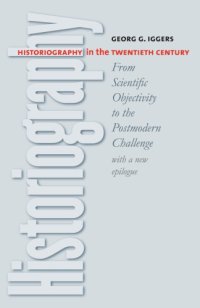 cover of the book Historiography in the Twentieth Century: From Scientific Objectivity to the Postmodern Challenge (with a new epilogue)