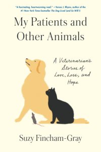 cover of the book My Patients and Other Animals: A Veterinarian’s Story of Love, Loss, and Hope