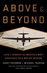 cover of the book Above and Beyond: John F. Kennedy and America’s Most Dangerous Cold War Spy Mission