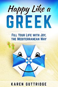 cover of the book Happy Like a Greek: Fill Your Life with Joy, the Mediterranean Way