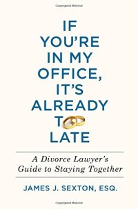 cover of the book If You’re in My Office, It’s Already Too Late: A Divorce Lawyer’s Guide to Staying Together