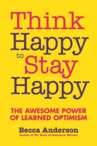 cover of the book Think Happy to Stay Happy: The Awesome Power of Learned Optimism