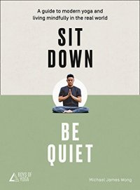 cover of the book Sit Down, Be Quiet: A modern guide to yoga and mindful living