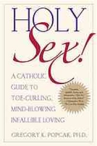 cover of the book Holy sex! : a catholic guide to toe-curling, mind-blowing, infallible loving