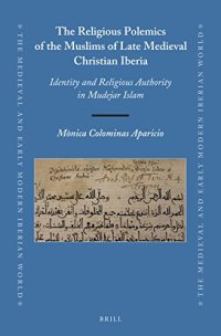 cover of the book The Religious Polemics of the Muslims of Late Medieval Christian Iberia. Identity and Religious Authority in Mudejar Islam