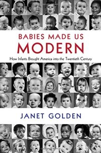 cover of the book Babies Made Us Modern: How Infants Brought America into the Twentieth Century