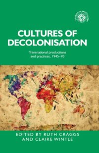 cover of the book Cultures of Decolonisation: Transnational Productions and Practices, 1945-70