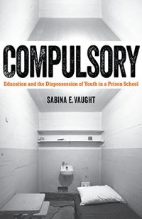 cover of the book Compulsory: Education and the Dispossession of Youth in a Prison School