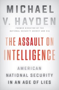 cover of the book The Assault on Intelligence: American National Security in an Age of Lies