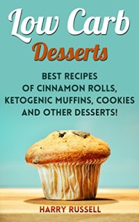 cover of the book Low Carb Desserts: Best Recipes of Cinnamon Rolls, Ketogenic Muffins, Cookies and Other Desserts!