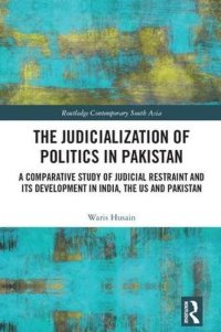 cover of the book The Judicialization of Politics in Pakistan: A Comparative Study of Judicial Restraint and its Development in India, the US and Pakistan