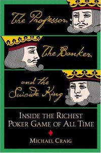 cover of the book The Professor, the Banker, and the Suicide King: Inside the Richest Poker Game of All Time