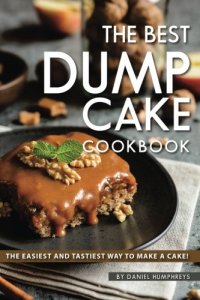 cover of the book The Best Dump Cake Cookbook: The Easiest and Tastiest Way to Make A Cake!