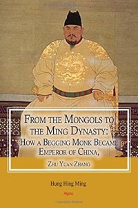 cover of the book From the Mongols to the Ming Dynasty: How a Begging Monk Became Emperor of China, Zhu Yuan Zhang