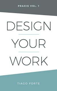 cover of the book Design Your Work: Praxis Volume 1