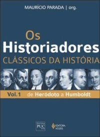 cover of the book Os Historiadores - Coleção Clássicos da História: de Heródoto a Humboldt - Volume 1