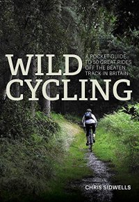 cover of the book Wild Cycling: A pocket guide to 50 great rides off the beaten track in Britain