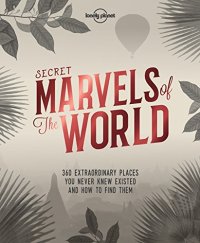 cover of the book Secret Marvels of the World: 360 Extraordinary Places You Never Knew Existed and Where To Find Them