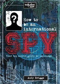 cover of the book How to be an International Spy: Your Training Manual, Should You Choose to Accept it