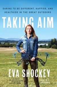 cover of the book Taking Aim: Daring to Be Different, Happier, and Healthier in the Great Outdoors