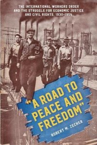 cover of the book "A Road to Peace and Freedom": The International Workers Order and the Struggle for Economic Justice and Civil Rights, 1930-1954