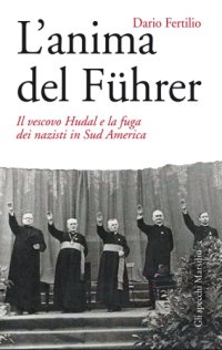 cover of the book L’anima del Fuhrer. Il vescovo Hudal e la fuga dei nazisti in Sud America