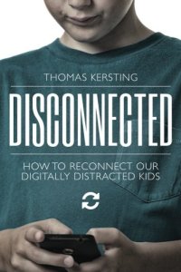 cover of the book Disconnected: How To Reconnect Our Digitally Distracted Kids