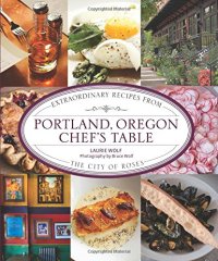 cover of the book Portland, Oregon Chef’s Table: Extraordinary Recipes From The City Of Roses