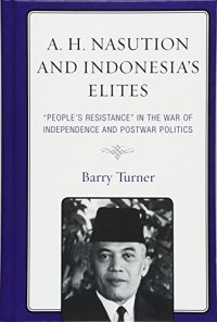 cover of the book A. H. Nasution and Indonesia’s Elites: "People’s Resistance" in the War of Independence and Postwar Politics