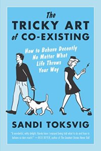 cover of the book The Tricky Art of Co-Existing: How to Behave Decently No Matter What Life Throws Your Way