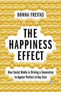 cover of the book The Happiness Effect: How Social Media is Driving a Generation to Appear Perfect at Any Cost