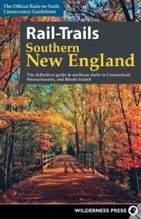 cover of the book Rail-Trails Southern New England: The Definitive Guide to Multiuse Trails in Connecticut, Massachusetts, and Rhode Island