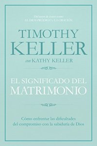 cover of the book El significado del matrimonio: Cómo enfrentar las dificultades del compromiso con la sabiduría de Dios (Spanish Edition)