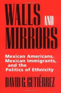 cover of the book Walls and Mirrors: Mexican Americans, Mexican Immigrants, and the Politics of Ethnicity