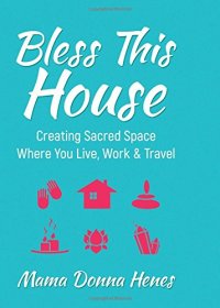 cover of the book Bless This House: Creating Sacred Space Where You Live, Work & Travel