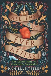 cover of the book All the Ever Afters: The Untold Story of Cinderella’s Stepmother