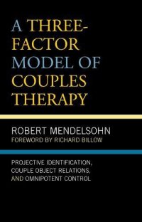 cover of the book A Three-Factor Model of Couples Therapy: Projective Identification, Couple Object Relations, and Omnipotent Control