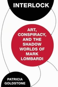 cover of the book Interlock: Art, Conspiracy, and the Shadow Worlds of Mark Lombardi