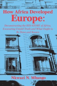 cover of the book How Africa Developed Europe: Deconstructing the His-story of Africa, Excavating Untold Truth and What Ought to Be Done and Known