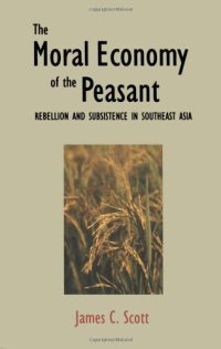 cover of the book The Moral Economy of the Peasant: Rebellion and Subsistence in Southeast Asia