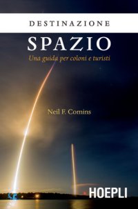 cover of the book Destinazione spazio. Una guida per coloni e turisti