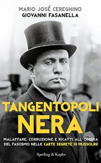 cover of the book Tangentopoli nera. Malaffare, corruzione e ricatti all'ombra del fascismo nelle carte segrete di Mussolini