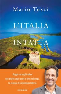 cover of the book L’Italia intatta. Viaggio nei luoghi italiani non alterati dagli uomini e fermi nel tempo. Un mosaico di straordinaria belleza