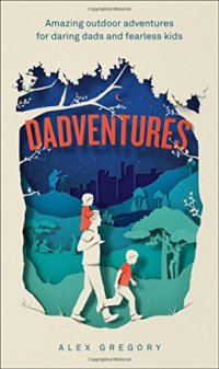 cover of the book DadVentures: Amazing Outdoor Adventures for Daring Dads and Fearless Kids