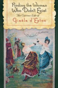 cover of the book Finding the Woman Who Didn’t Exist: The Curious Life of Gisèle d’Estoc