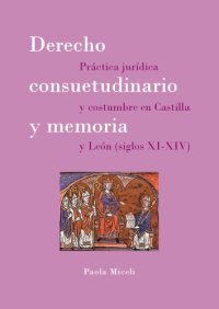 cover of the book Derecho consuetudinario y memoria. Práctica jurídica y costumbre en Castilla y León (siglos XI-XIV)